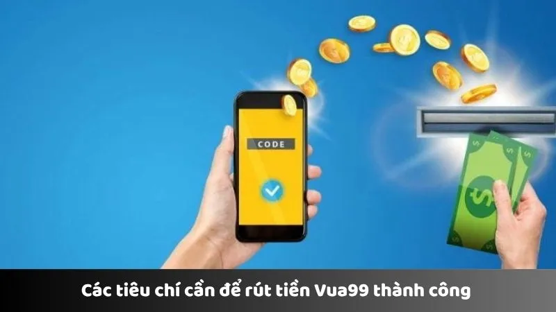 Các tiêu chí cần để rút tiền Vua99 thành công 