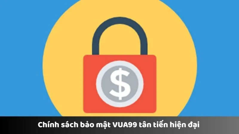 Chính sách bảo mật VUA99 tân tiến hiện đại 