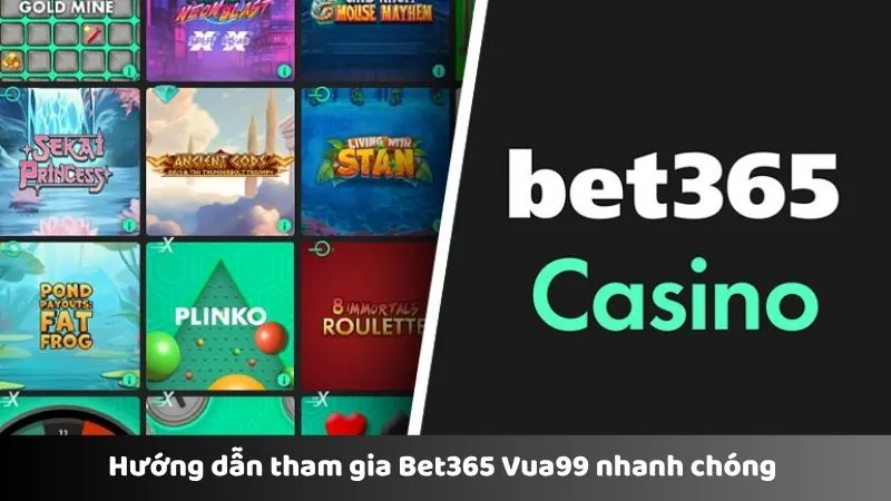 Hướng dẫn tham gia Bet365 Vua99 nhanh chóng 