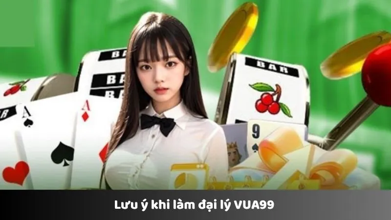 Lưu ý khi làm đại lý VUA99 