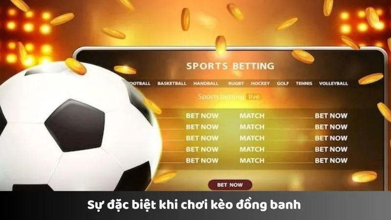 Sự đặc biệt khi chơi kèo đồng banh  