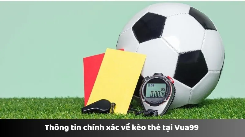 Thông tin chính xác về kèo thẻ tại Vua99 