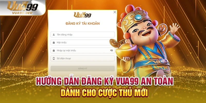 Hướng dẫn đăng ký VUA99 an toàn dành cho cược thủ mới