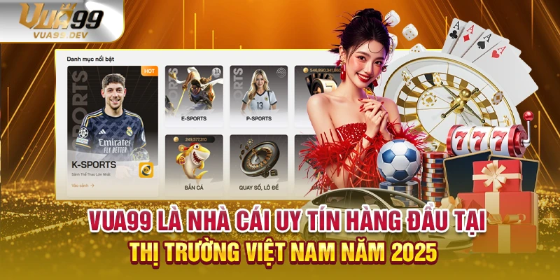 VUA99 là nhà cái uy tín hàng đầu tại thị trường Việt Nam năm 2025